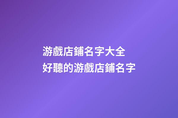 游戲店鋪名字大全 好聽的游戲店鋪名字